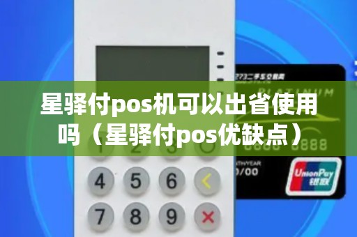星驿付pos机可以出省使用吗（星驿付pos优缺点）